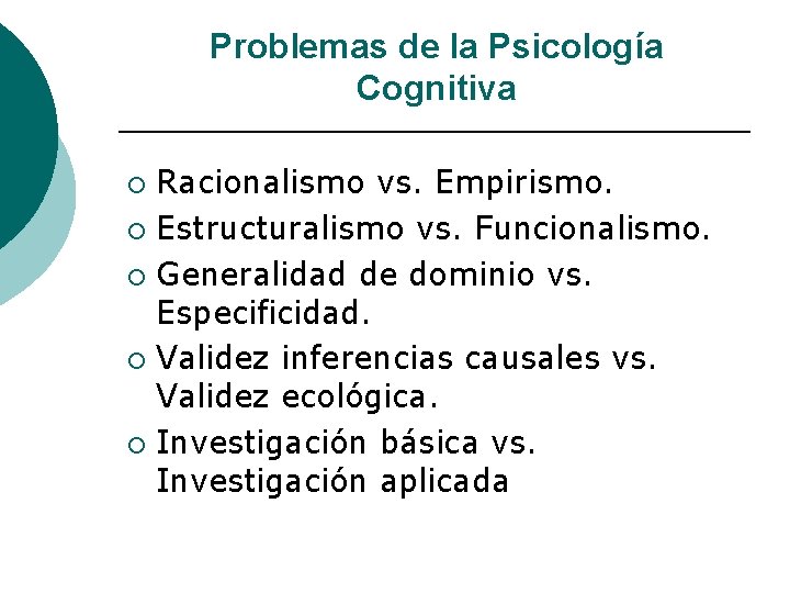 Problemas de la Psicología Cognitiva Racionalismo vs. Empirismo. ¡ Estructuralismo vs. Funcionalismo. ¡ Generalidad