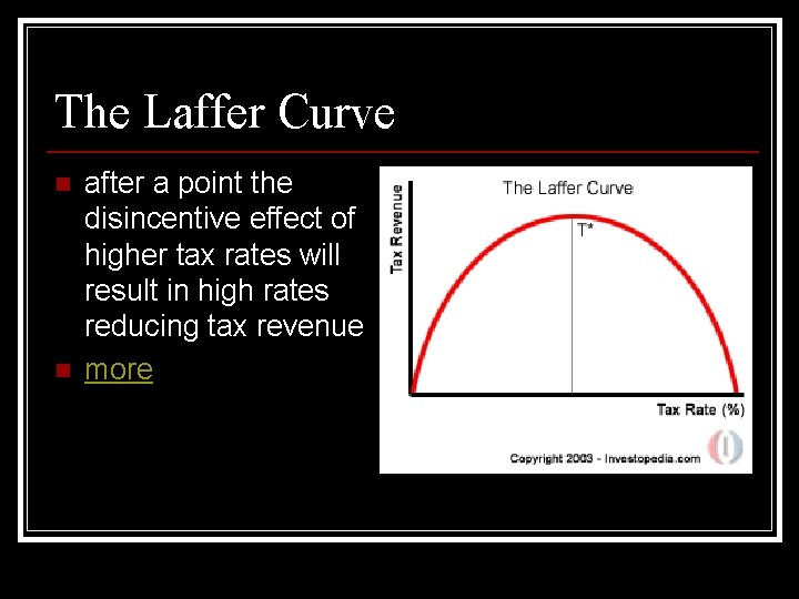 The Laffer Curve n n after a point the disincentive effect of higher tax