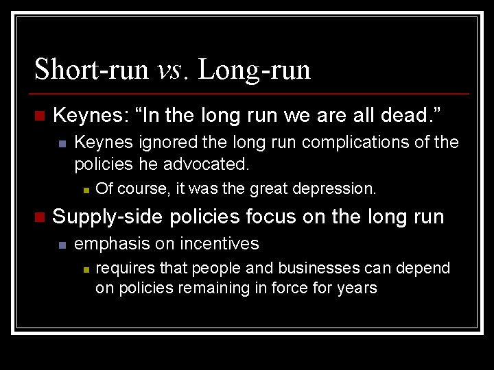 Short-run vs. Long-run n Keynes: “In the long run we are all dead. ”
