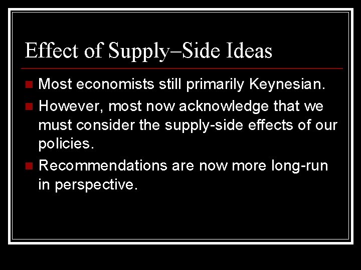 Effect of Supply–Side Ideas Most economists still primarily Keynesian. n However, most now acknowledge