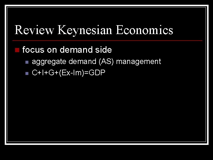 Review Keynesian Economics n focus on demand side n n aggregate demand (AS) management