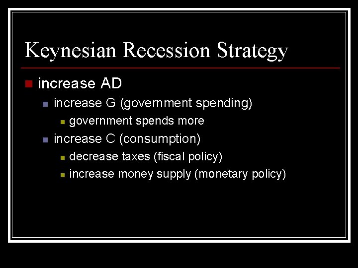 Keynesian Recession Strategy n increase AD n increase G (government spending) n n government