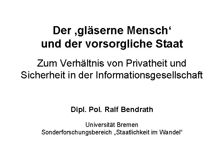 Der ‚gläserne Mensch‘ und der vorsorgliche Staat Zum Verhältnis von Privatheit und Sicherheit in