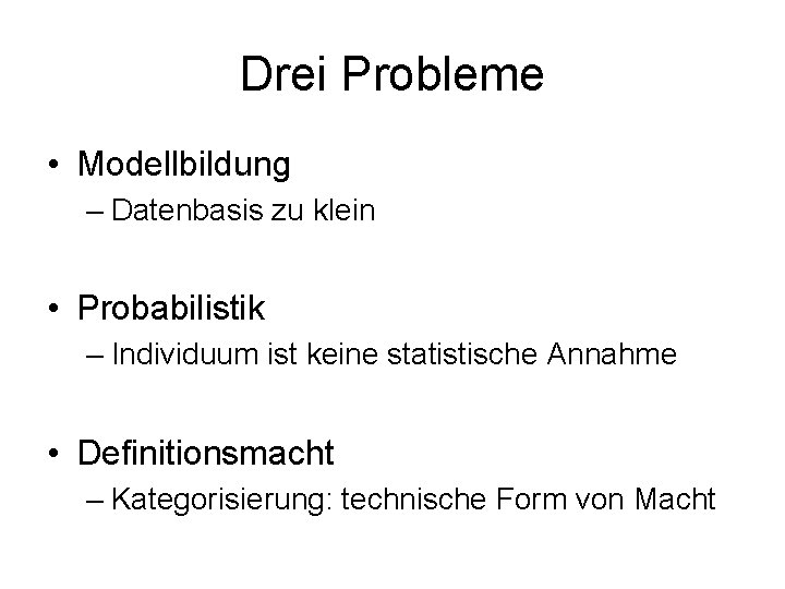 Drei Probleme • Modellbildung – Datenbasis zu klein • Probabilistik – Individuum ist keine