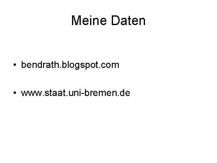 Meine Daten • bendrath. blogspot. com • www. staat. uni-bremen. de 