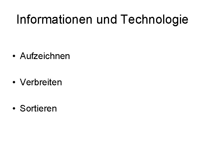 Informationen und Technologie • Aufzeichnen • Verbreiten • Sortieren 