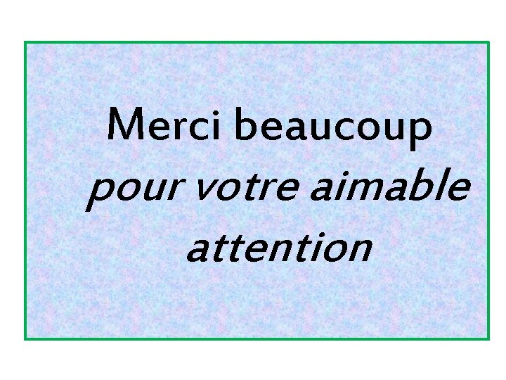 Merci beaucoup pour votre aimable attention 