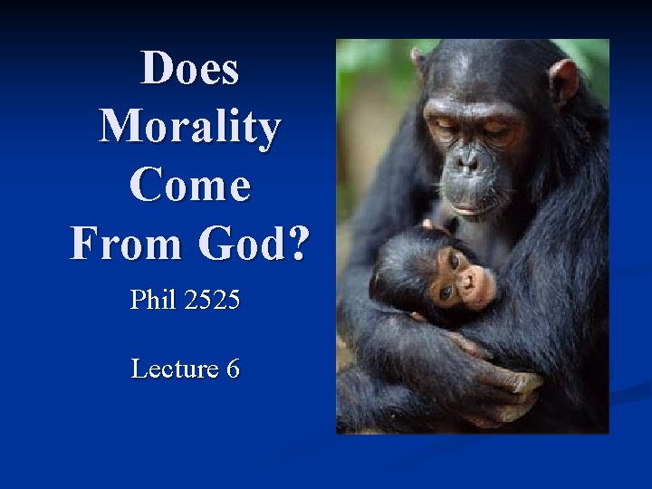 Does Morality Come From God? Phil 2525 Lecture 6 