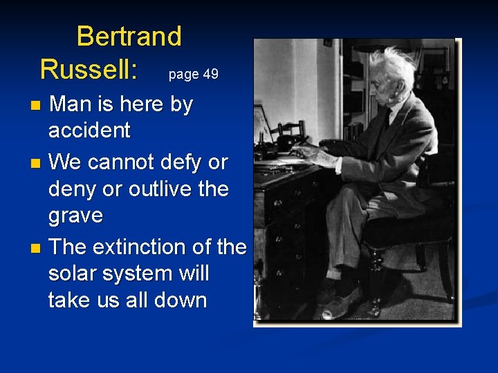 Bertrand Russell: page 49 Man is here by accident n We cannot defy or