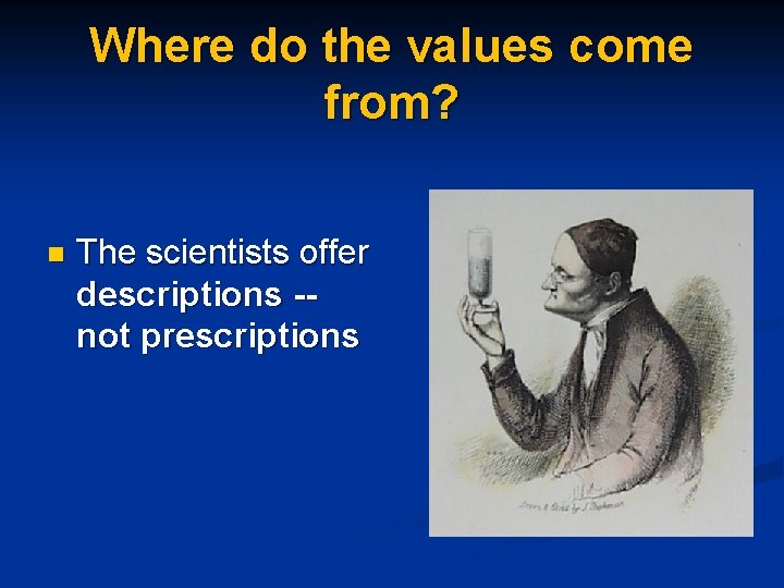 Where do the values come from? n The scientists offer descriptions -not prescriptions 