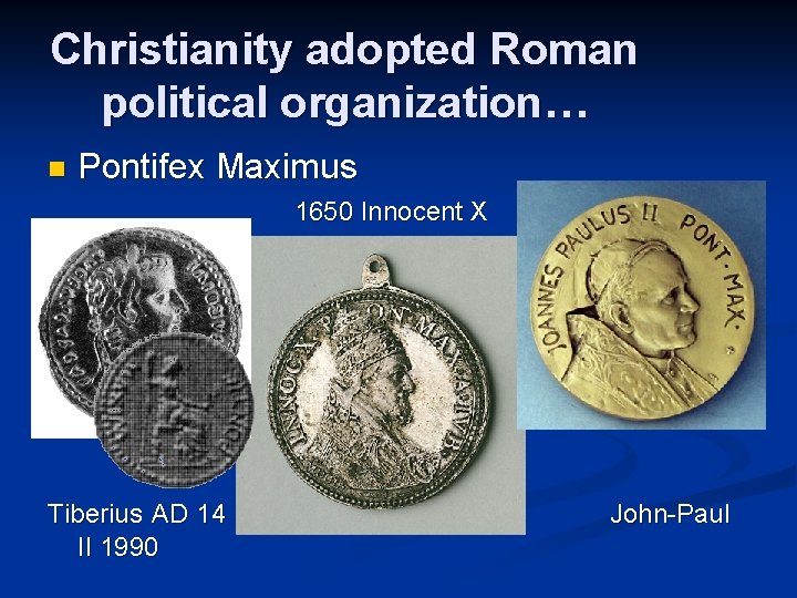 Christianity adopted Roman political organization… n Pontifex Maximus 1650 Innocent X Tiberius AD 14