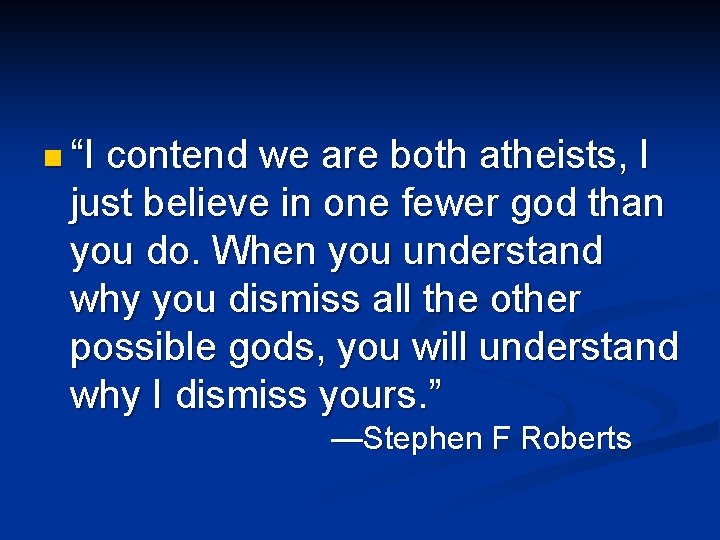 n “I contend we are both atheists, I just believe in one fewer god