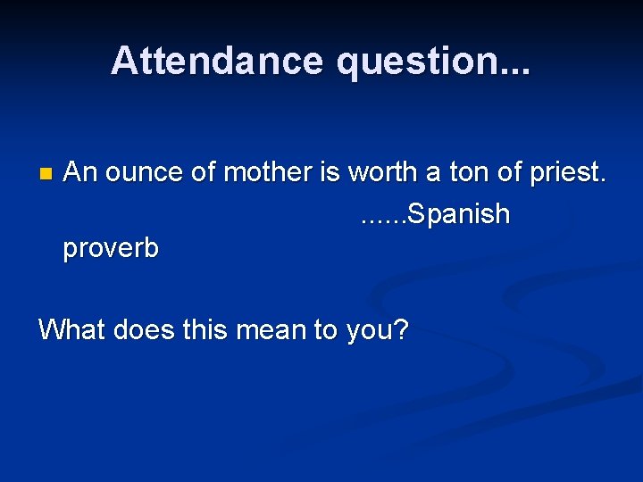 Attendance question. . . n An ounce of mother is worth a ton of