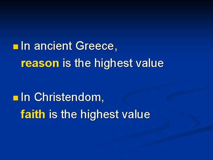 n In ancient Greece, reason is the highest value n In Christendom, faith is