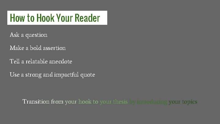 How to Hook Your Reader Ask a question Make a bold assertion Tell a