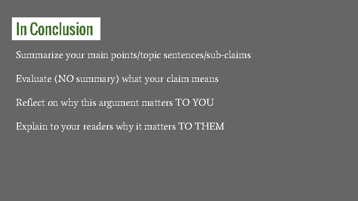 In Conclusion Summarize your main points/topic sentences/sub-claims Evaluate (NO summary) what your claim means