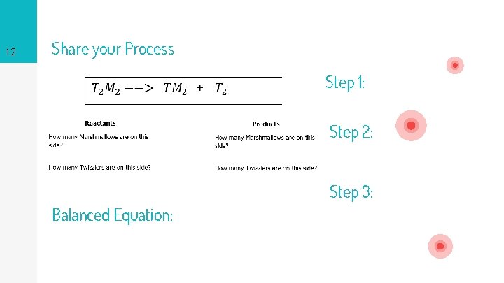12 Share your Process Step 1: Step 2: Step 3: Balanced Equation: 