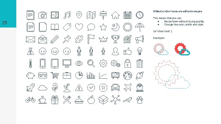 Slides. Carnival icons are editable shapes. 25 This means that you can: ● Resize