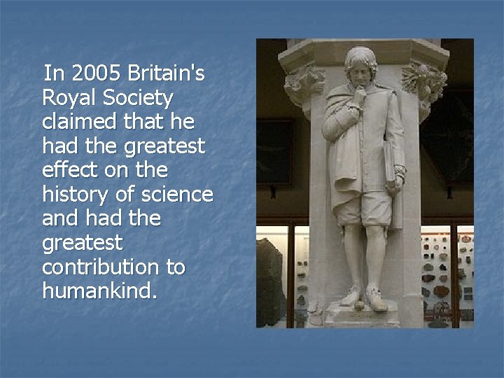 In 2005 Britain's Royal Society claimed that he had the greatest effect on the