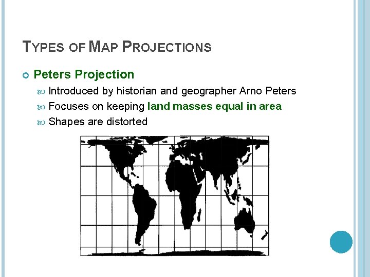 TYPES OF MAP PROJECTIONS Peters Projection Introduced by historian and geographer Arno Peters Focuses