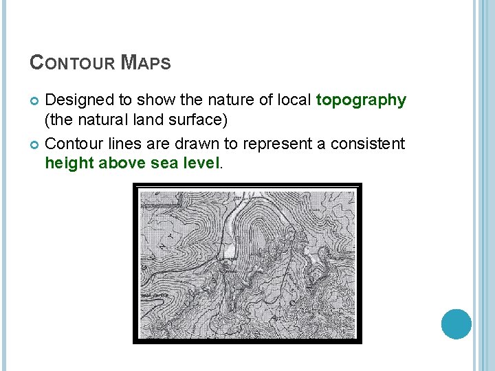 CONTOUR MAPS Designed to show the nature of local topography (the natural land surface)