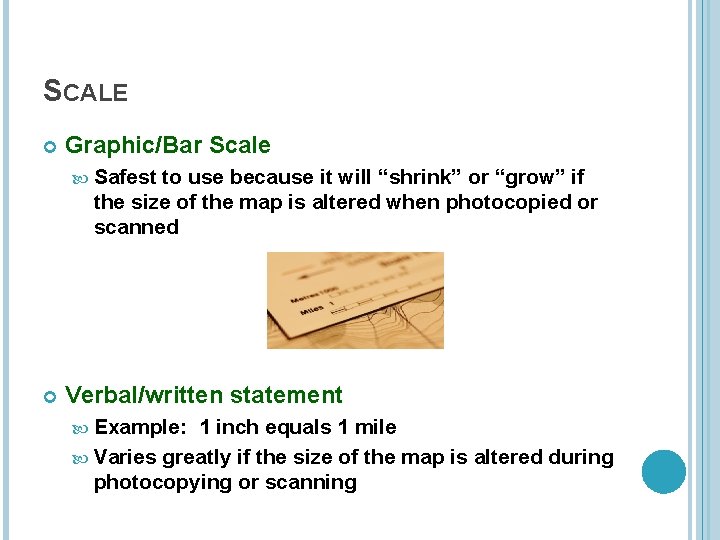 SCALE Graphic/Bar Scale Safest to use because it will “shrink” or “grow” if the