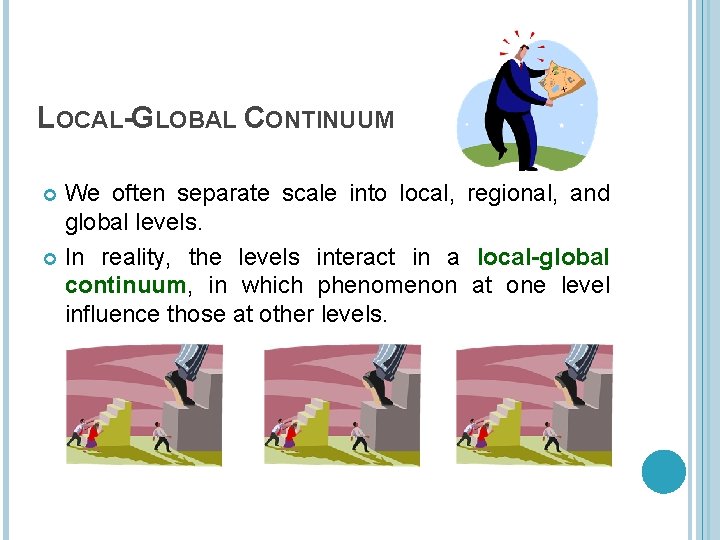 LOCAL-GLOBAL CONTINUUM We often separate scale into local, regional, and global levels. In reality,