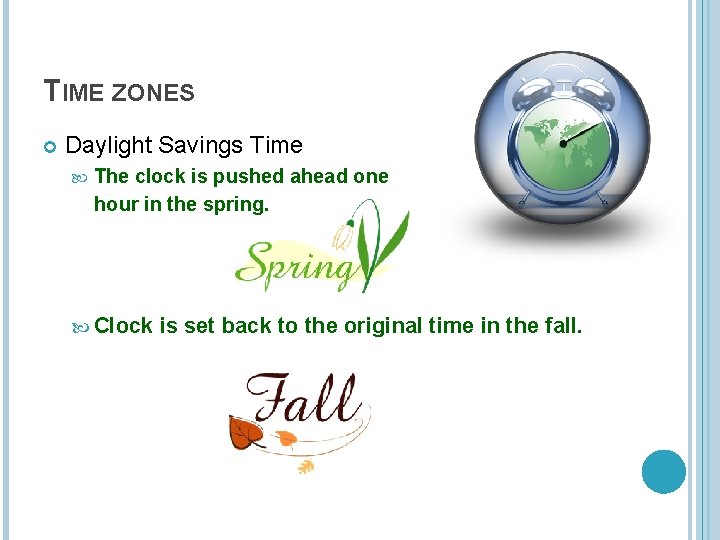 TIME ZONES Daylight Savings Time The clock is pushed ahead one hour in the