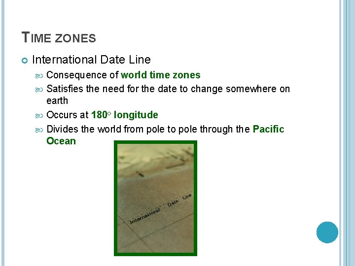 TIME ZONES International Date Line Consequence of world time zones Satisfies the need for
