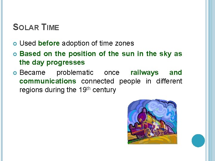 SOLAR TIME Used before adoption of time zones Based on the position of the