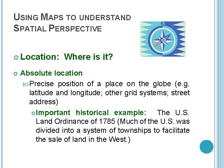 USING MAPS TO UNDERSTAND SPATIAL PERSPECTIVE Location: Where is it? Absolute location Precise position