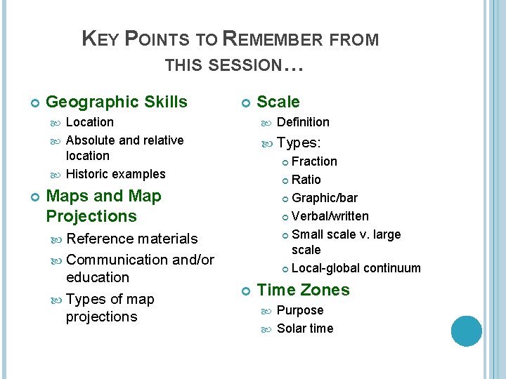 KEY POINTS TO REMEMBER FROM THIS SESSION… Geographic Skills Location Absolute and relative location