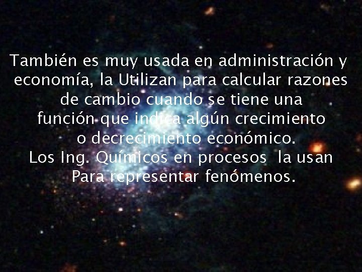 También es muy usada en administración y economía, la Utilizan para calcular razones de