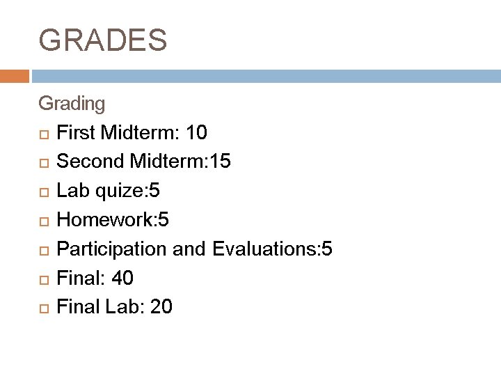 GRADES Grading First Midterm: 10 Second Midterm: 15 Lab quize: 5 Homework: 5 Participation