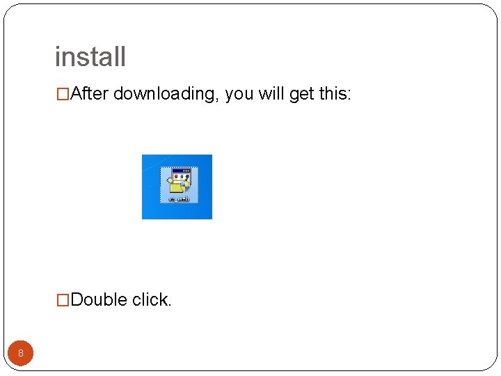 install �After downloading, you will get this: �Double click. 8 