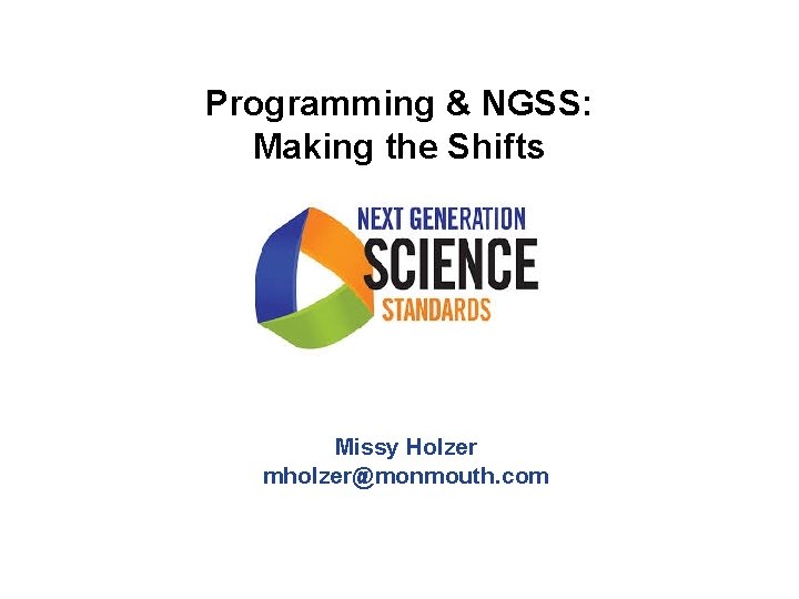Programming & NGSS: Making the Shifts Missy Holzer mholzer@monmouth. com 