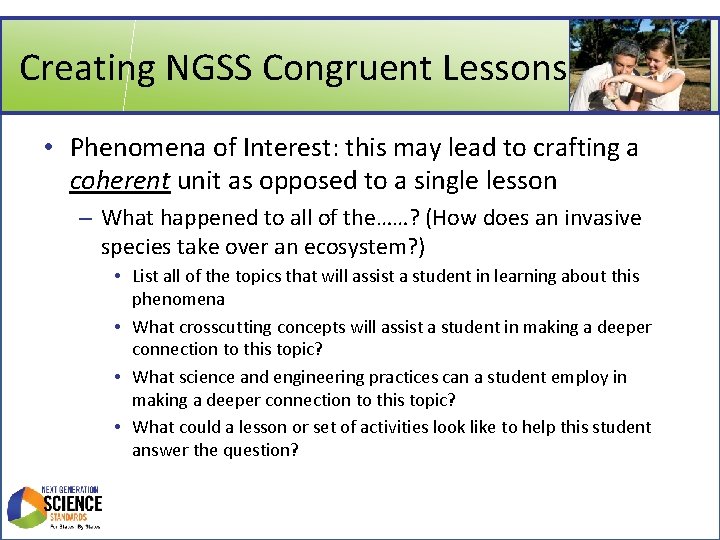 Creating NGSS Congruent Lessons • Phenomena of Interest: this may lead to crafting a