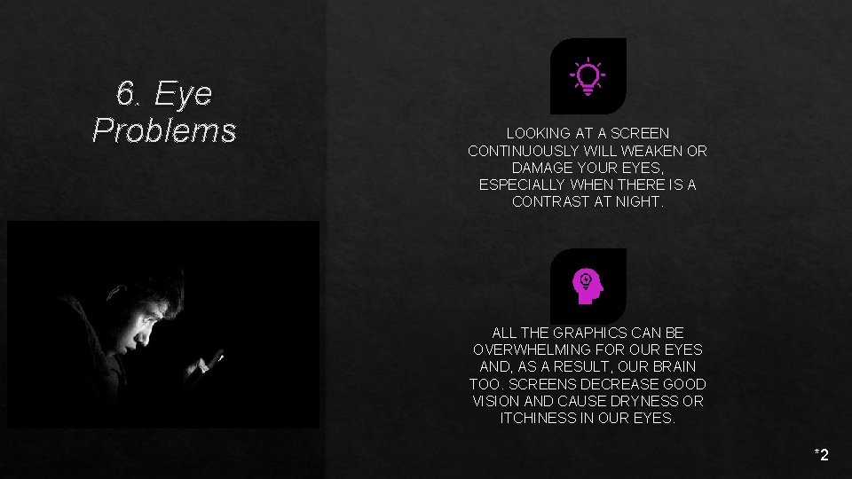 6. Eye Problems LOOKING AT A SCREEN CONTINUOUSLY WILL WEAKEN OR DAMAGE YOUR EYES,