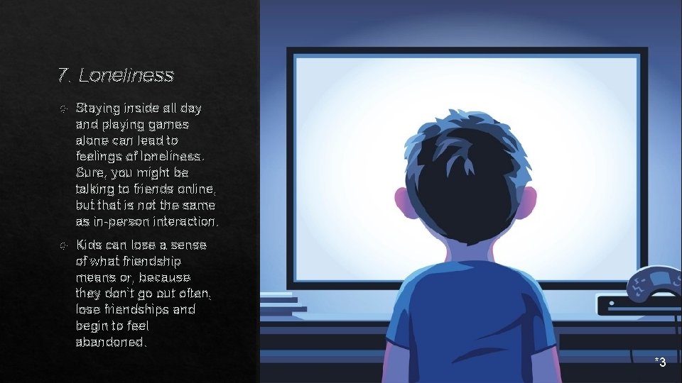 7. Loneliness Staying inside all day and playing games alone can lead to feelings