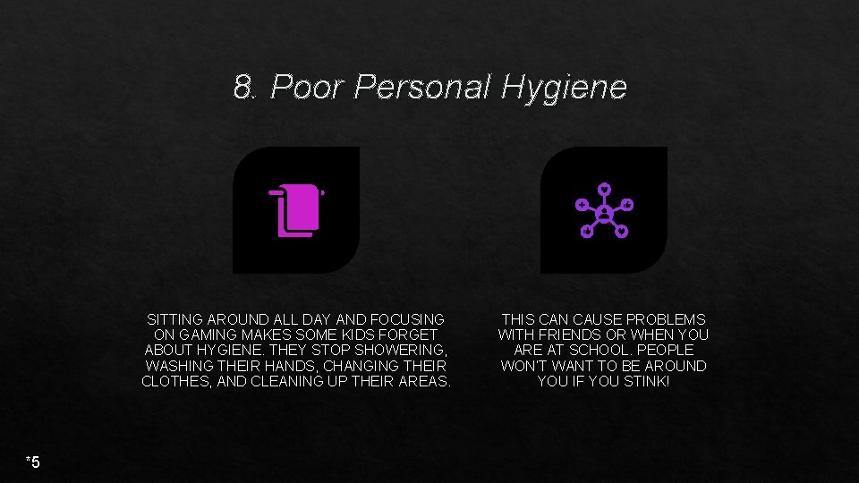 8. Poor Personal Hygiene SITTING AROUND ALL DAY AND FOCUSING ON GAMING MAKES SOME