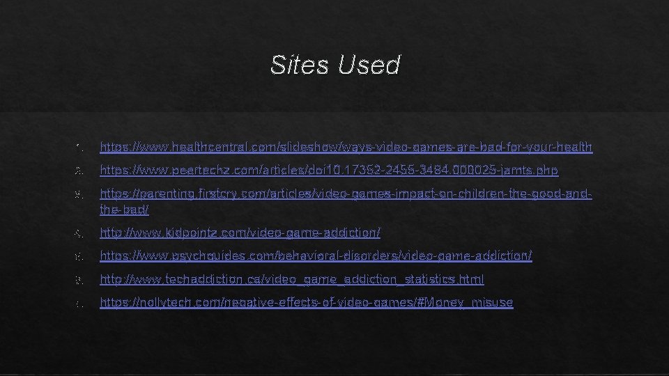 Sites Used 1. https: //www. healthcentral. com/slideshow/ways-video-games-are-bad-for-your-health 2. https: //www. peertechz. com/articles/doi 10. 17352