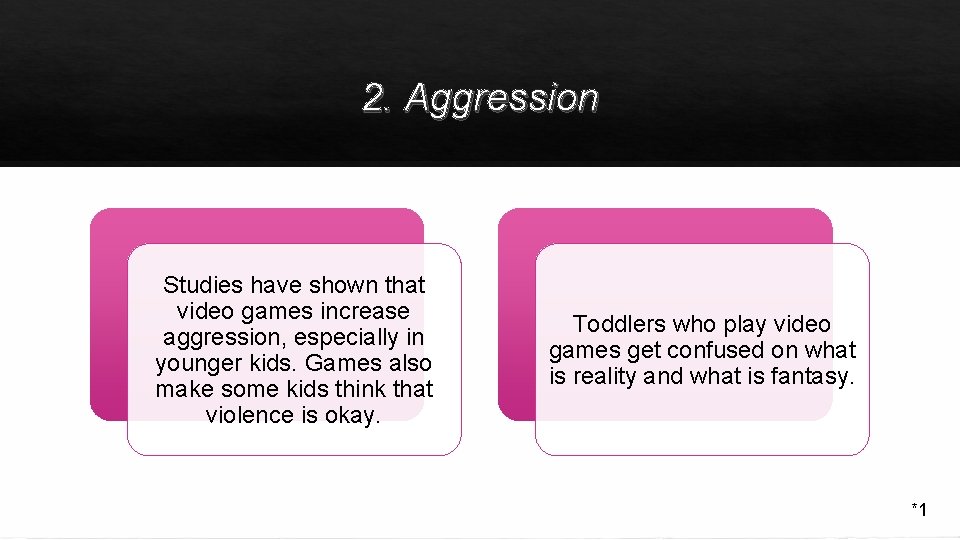 2. Aggression Studies have shown that video games increase aggression, especially in younger kids.