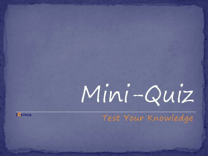 Mini-Quiz Test Your Knowledge Mini-Quiz Test Your Knowledge