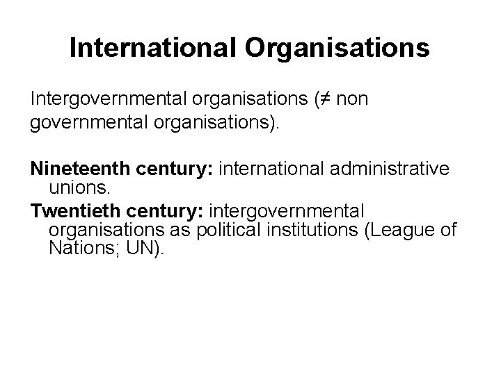 International Organisations Intergovernmental organisations (≠ non governmental organisations). Nineteenth century: international administrative unions. Twentieth