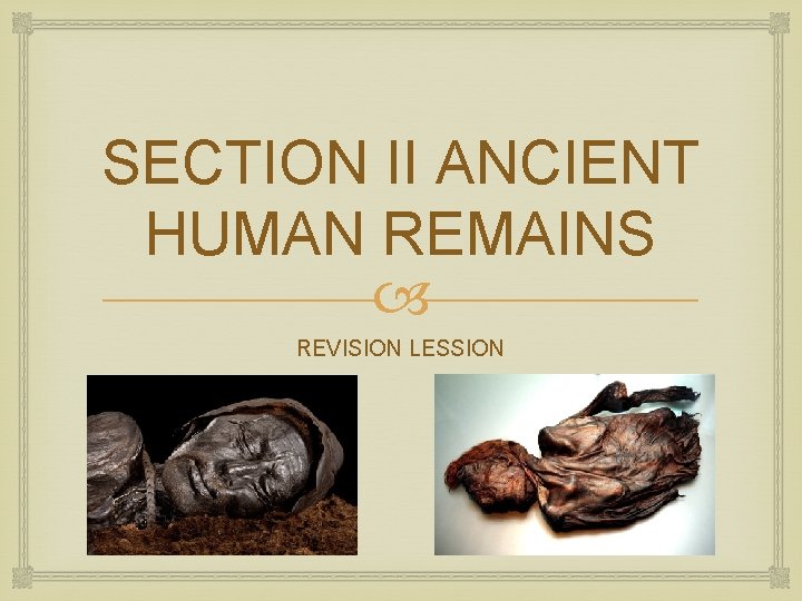 SECTION II ANCIENT HUMAN REMAINS REVISION LESSION 