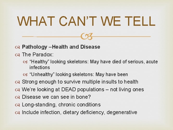 WHAT CAN’T WE TELL Pathology –Health and Disease The Paradox: “Healthy” looking skeletons: May