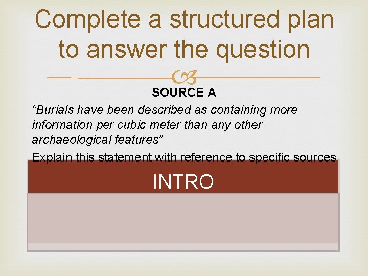 Complete a structured plan to answer the question SOURCE A “Burials have been described