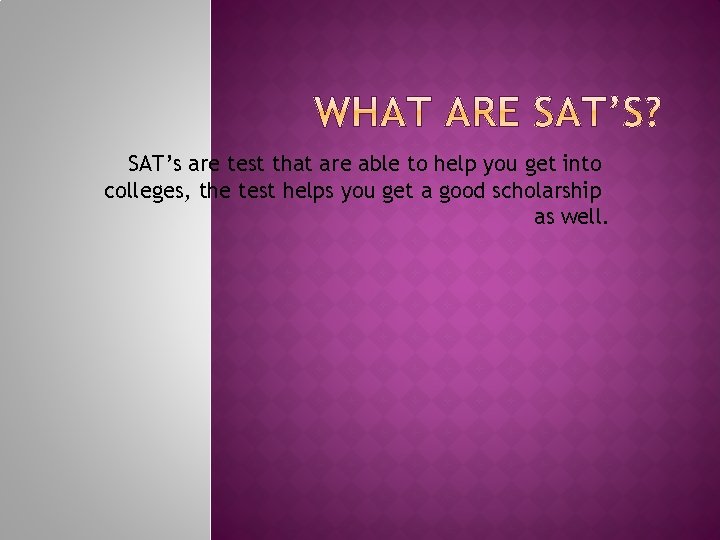 SAT’s are test that are able to help you get into colleges, the test