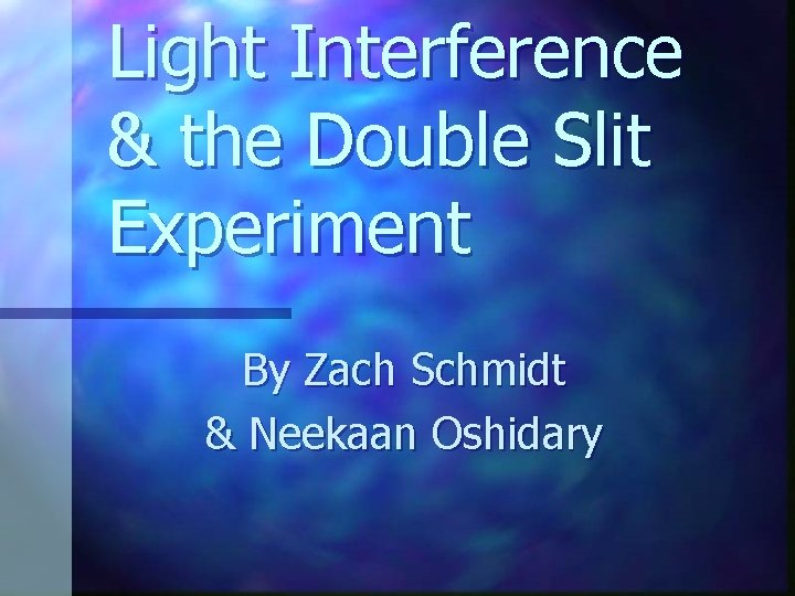 Light Interference & the Double Slit Experiment By Zach Schmidt & Neekaan Oshidary 