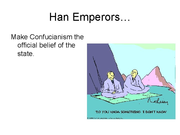Han Emperors… Make Confucianism the official belief of the state. 